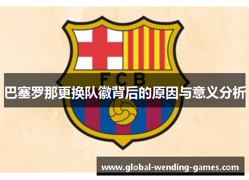 巴塞罗那更换队徽背后的原因与意义分析