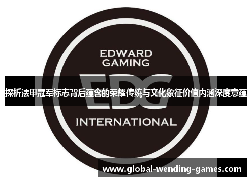 探析法甲冠军标志背后蕴含的荣耀传统与文化象征价值内涵深度意蕴