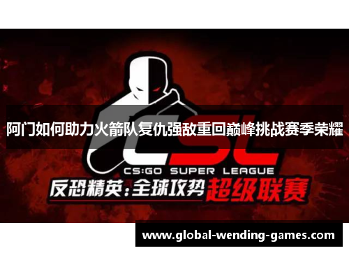 阿门如何助力火箭队复仇强敌重回巅峰挑战赛季荣耀 阿门如何助力火箭队复仇强敌重回巅峰挑战赛季荣耀